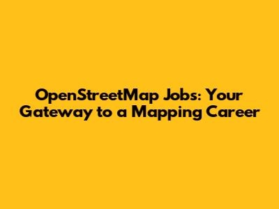 OpenStreetMap Jobs: Your Gateway to a Mapping Career