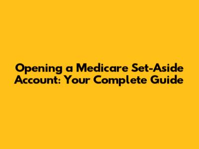 Opening a Medicare Set-Aside Account: Your Complete Guide