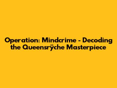 Operation: Mindcrime - Decoding the Queensrÿche Masterpiece