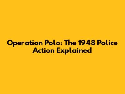 Operation Polo: The 1948 Police Action Explained