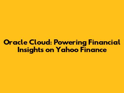 Oracle Cloud: Powering Financial Insights on Yahoo Finance