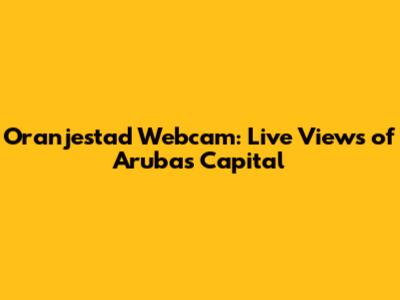 Oranjestad Webcam: Live Views of Aruba's Capital