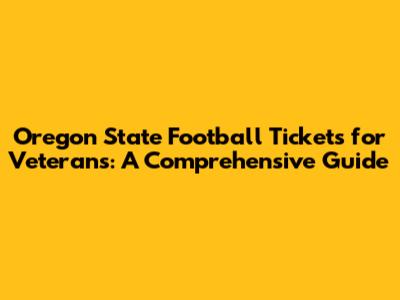Oregon State Football Tickets for Veterans: A Comprehensive Guide
