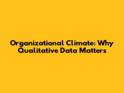 Organizational Climate: Why Qualitative Data Matters