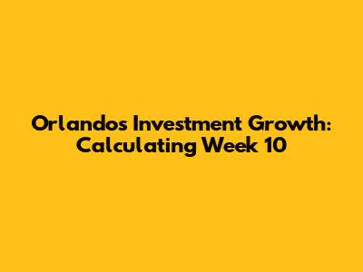 Orlando's Investment Growth: Calculating Week 10