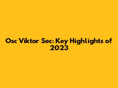Osc Viktor Sec: Key Highlights of 2023