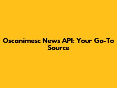 Oscanimesc News API: Your Go-To Source