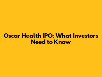 Oscar Health IPO: What Investors Need to Know