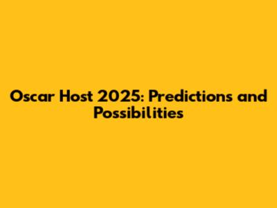 Oscar Host 2025: Predictions and Possibilities