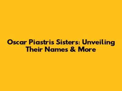 Oscar Piastri's Sisters: Unveiling Their Names & More