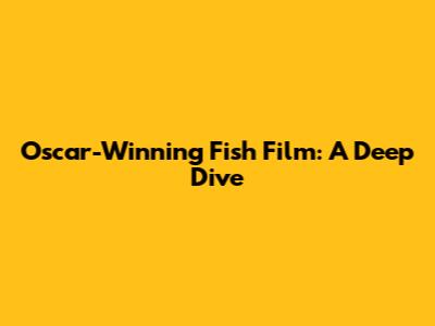 Oscar-Winning Fish Film: A Deep Dive