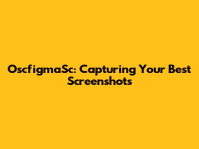 OscfigmaSc: Capturing Your Best Screenshots