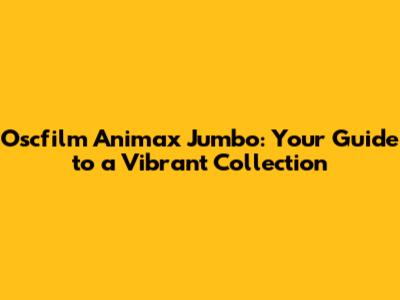 Oscfilm Animax Jumbo: Your Guide to a Vibrant Collection