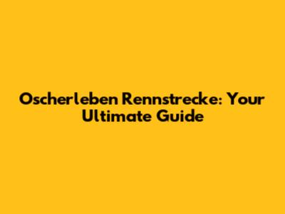 Oscherleben Rennstrecke: Your Ultimate Guide