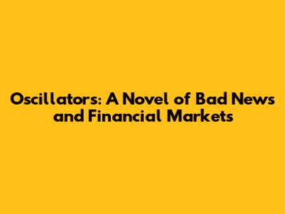Oscillators: A Novel of Bad News and Financial Markets