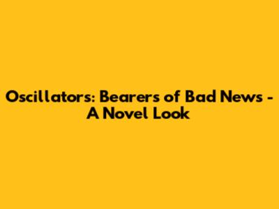 Oscillators: Bearers of Bad News - A Novel Look