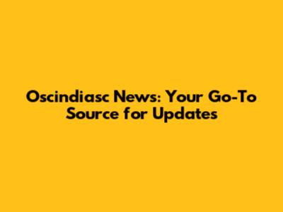 Oscindiasc News: Your Go-To Source for Updates