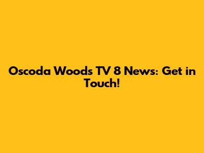 Oscoda Woods TV 8 News: Get in Touch!