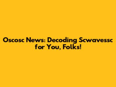 Oscosc News: Decoding Scwavessc for You, Folks!