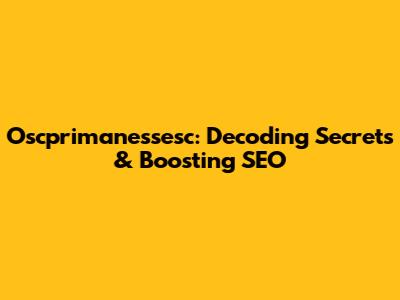 Oscprimanessesc: Decoding Secrets & Boosting SEO