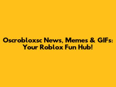 Oscrobloxsc News, Memes & GIFs: Your Roblox Fun Hub!