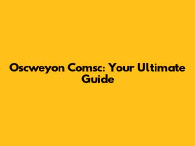 Oscweyon Comsc: Your Ultimate Guide
