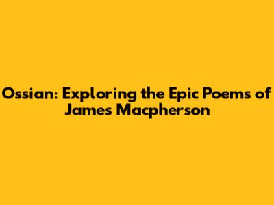 Ossian: Exploring the Epic Poems of James Macpherson