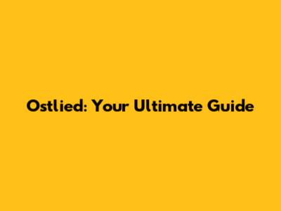Ostlied: Your Ultimate Guide