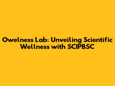 Owelness Lab: Unveiling Scientific Wellness with SCIPBSC