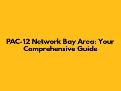 PAC-12 Network Bay Area: Your Comprehensive Guide