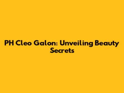 PH Cleo Galon: Unveiling Beauty Secrets