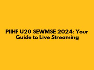 PIIHF U20 SEWMSE 2024: Your Guide to Live Streaming
