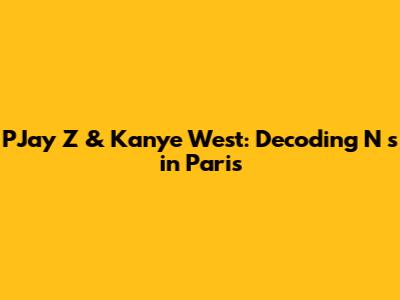 PJay Z & Kanye West: Decoding N***s in Paris