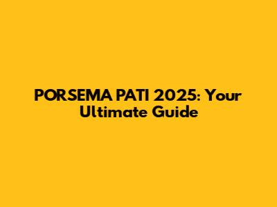 PORSEMA PATI 2025: Your Ultimate Guide