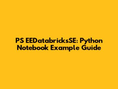 PS EEDatabricksSE: Python Notebook Example Guide