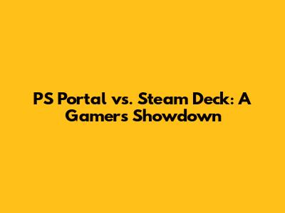 PS Portal vs. Steam Deck: A Gamer's Showdown