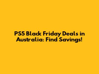 PS5 Black Friday Deals in Australia: Find Savings!