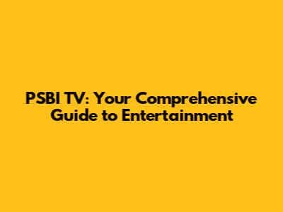 PSBI TV: Your Comprehensive Guide to Entertainment