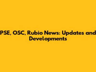 PSE, OSC, Rubio News: Updates and Developments