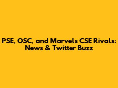 PSE, OSC, and Marvel's CSE Rivals: News & Twitter Buzz