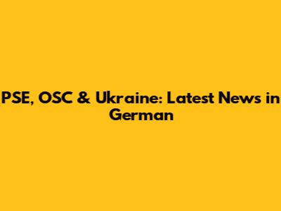PSE, OSC & Ukraine: Latest News in German