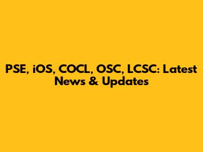 PSE, iOS, COCL, OSC, LCSC: Latest News & Updates
