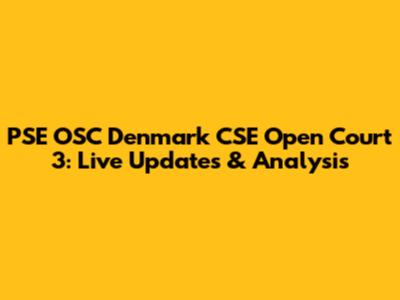 PSE OSC Denmark CSE Open Court 3: Live Updates & Analysis
