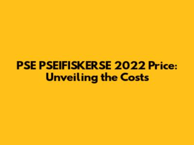 PSE PSEIFISKERSE 2022 Price: Unveiling the Costs