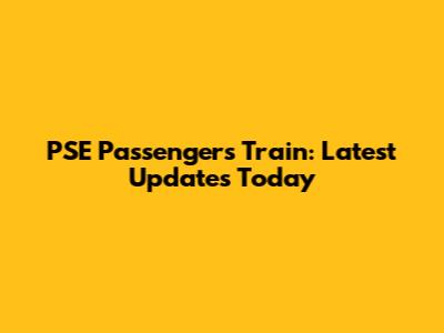 PSE Passengers Train: Latest Updates Today