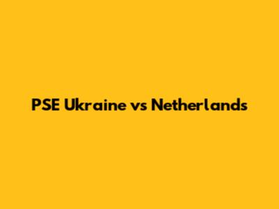 PSE Ukraine vs Netherlands