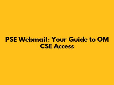 PSE Webmail: Your Guide to OM CSE Access