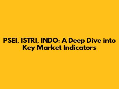 PSEI, ISTRI, INDO: A Deep Dive into Key Market Indicators