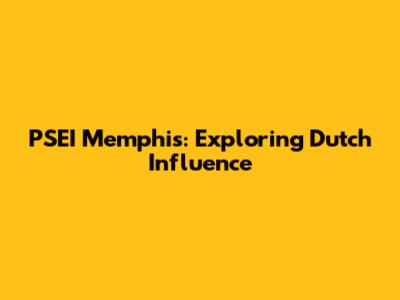 PSEI Memphis: Exploring Dutch Influence