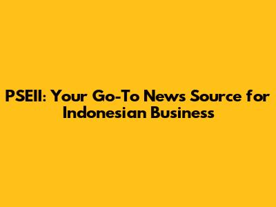 PSEII: Your Go-To News Source for Indonesian Business